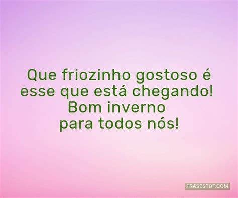 Que Friozinho Gostoso Esse Que Est Chegando Frasestop