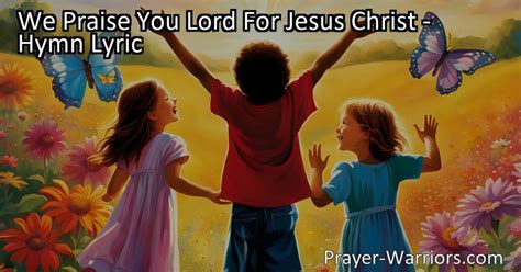 We Praise You Lord For Jesus Christ Hymn Lyric Prayer Warriors