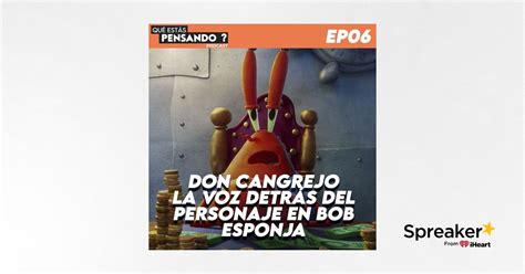 Ep 06 Don Cangrejo La Voz Detrás Del Personaje En Bob Esponja