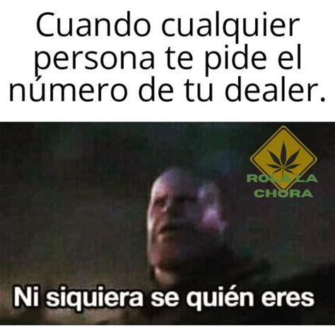 Cuando cualquier persona te pide el número de tu dealer Ni siquiera sé