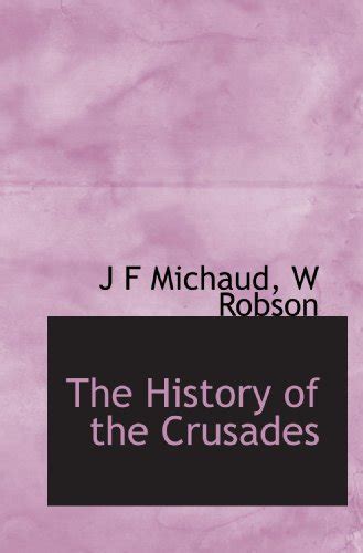 The History of the Crusades by Joseph François Michaud Goodreads