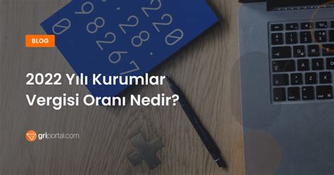 2022 Yılı Kurumlar Vergisi Oranı Nedir Gri Portal