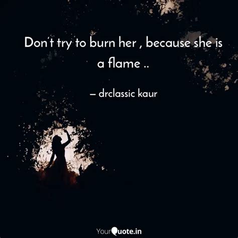 Dont Try To Burn Her B Quotes Writings By Drclassic Kaur