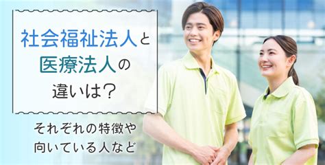 介護職の社会福祉法人と医療法人の違いは？それぞれの特徴や向いている人など マイナビ介護職