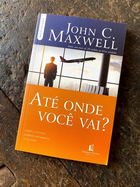 Até Onde Você Vai Livro de John C Maxwell Livro Thomas Nelson