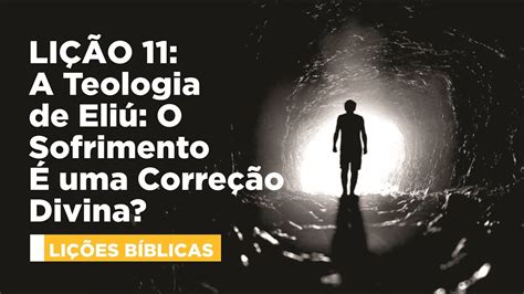 Lição 11 A Teologia de Eliú O Sofrimento É uma Correção Divina