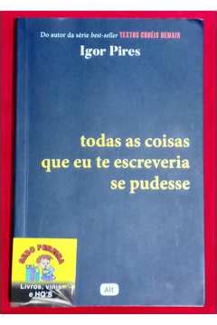 Livro Todas As Coisas Que Eu Te Escreveria Se Pudesse Igor Pires