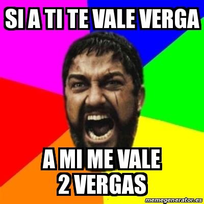 Meme Sparta Si A Ti Te Vale Verga A Mi Me Vale Vergas