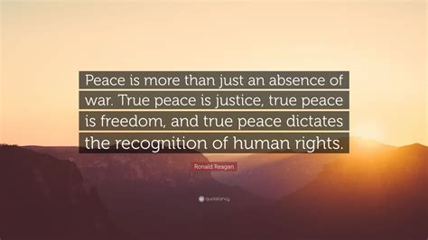 Ronald Reagan Quote “peace Is More Than Just An Absence Of War True Peace Is Justice True