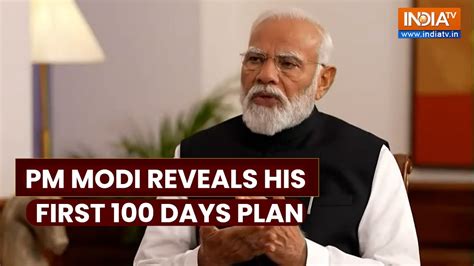 Pm Modi Unveils His Plans For The First 100 Days Of His Tenure Lok