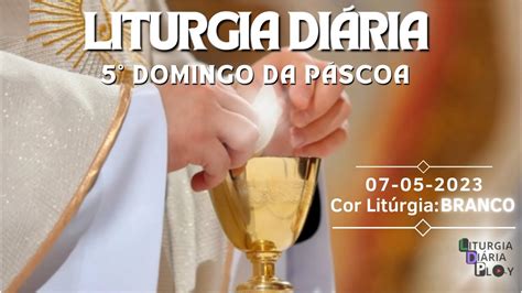 Liturgia Diária 07 05 2023 5º Domingo da Páscoa YouTube