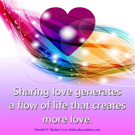 Sharing Love Generates A Flow Of Life That Creates More Love Harold W