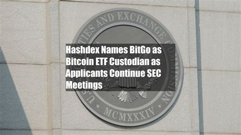 Hashdex Names BitGo As Bitcoin ETF Custodian As Applicants Continue SEC