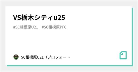 Vs栃木シティu25｜sc相模原u21（プロフォーマンスフットボールカレッジ）