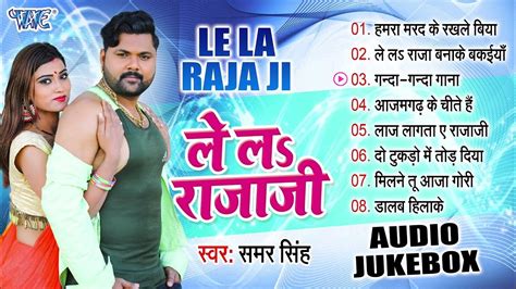 लेलs राजाजी Samar Singh Bhojpuri Best Songs Jukebox Lela