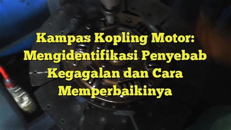 Kampas Kopling Motor Mengidentifikasi Penyebab Kegagalan Dan Cara