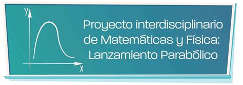 Proyecto Interdisciplinario De Matemáticas Y Física Lanzamiento Parabólico Tomasito