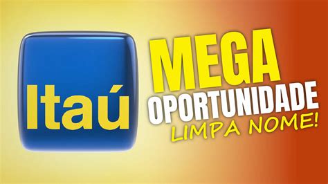 Itaú Limpa Nome MEGA oportunidade de pagar suas dívidas o ITAÚ