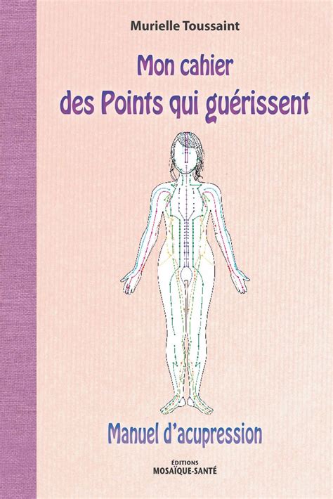 Mon Cahier Des Points Qui Guérissent Manuel Dacupression De Murielle