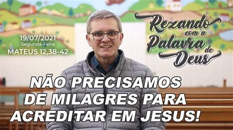 Evangelho do Dia 19 07 21 Frei Jaime Bettega Não precisamos de