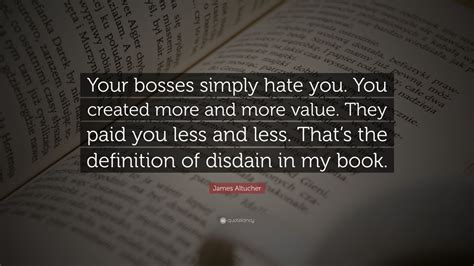 James Altucher Quote Your Bosses Simply Hate You You Created More