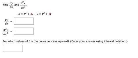 Solved Find Dxdy And Dx2d2y X T2 3 Y T2 3t Dxdy Dx2d2y For