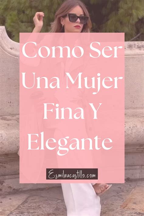 COMO SER UNA MUJER FINA Y ELEGANTE 13 CONSEJOS DE ESTILO Y BELLEZA