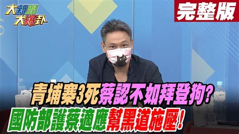 【大新聞大爆卦 下 】青埔寨3死蔡認不如拜登狗 國防部護蔡適應幫黑道施壓hotnewstalk 完整版 20221109 Youtube