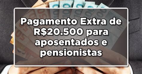 Aposentados e Pensionistas Receberão Pagamento Extra de R 20 500 00