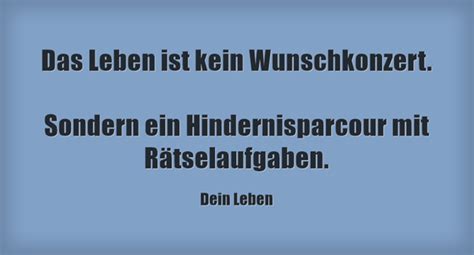 Das Leben Ist Kein Wunschkonzert Sondern Ein Quozio