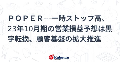 Poper 一時ストップ高、23年10月期の営業損益予想は黒字転換、顧客基盤の拡大推進 個別株 株探ニュース