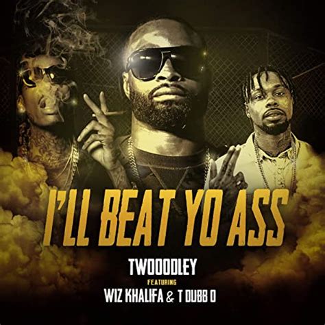 I Ll Beat Yo Ass Feat Wiz Khalifa And T Dubb O Von Twooodley Feat Wiz Khalifa And T Dubb O Bei