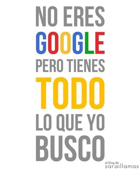 No Eres Google Pero Tienes Todo Lo Que Busco Love Phrases Quotes