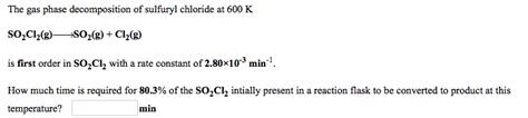 Solved The Gas Phase Decomposition Of Sulfuryl Chloride At