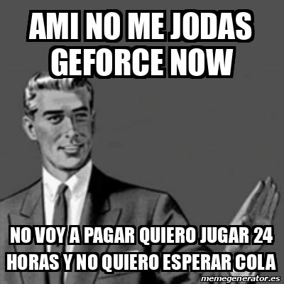 Meme Correction Guy Ami No Me Jodas Geforce Now No Voy A Pagar Quiero