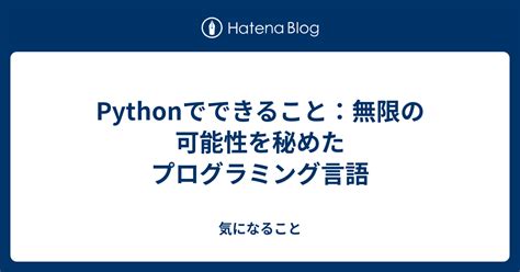 Pythonでできること：無限の可能性を秘めたプログラミング言語 気になること