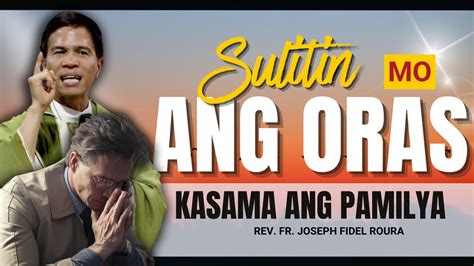 SULITIN MO ANG BAWAT ORAS NA KASAMA ANG YONG PAMILYA HOMILY