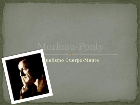 PPTX Dualismo Cuerpo Mente Maurice Merleau Ponty nació en Rochefort