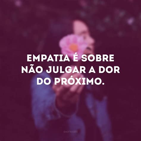 50 Frases Sobre Empatia Para Exercitar Essa Qualidade