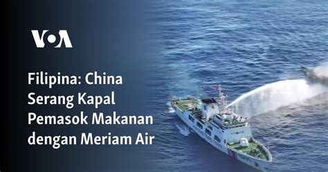 Filipina China Serang Kapal Pemasok Makanan Dengan Meriam Air