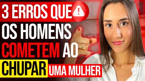 3 Erros Que Os Homens Cometem Ao Chupar Uma Mulher Youtube