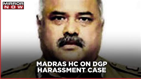 Dgp Sexual Harassment Case Madras Hc Expresses Shock Over Incident