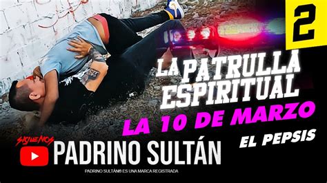 La Patrulla Espiritual No 2 La 10 Marzo Padrinosultan Anexo