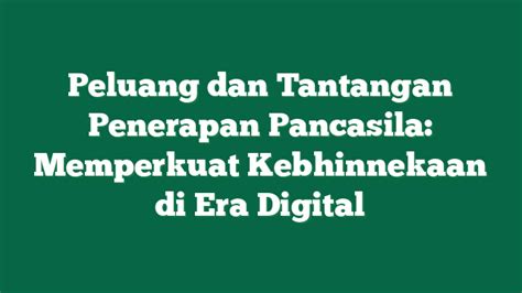 Peluang Dan Tantangan Penerapan Pancasila Memperkuat Kebhinnekaan Di