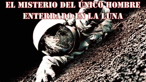 El Misterio Del Nico Hombre Enterrado En La Luna Youtube