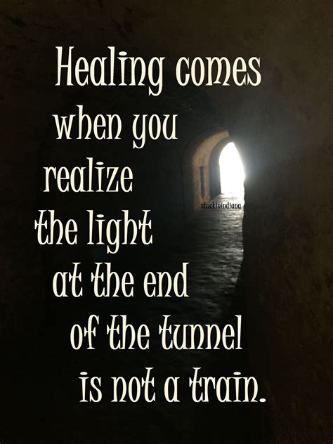 Healing Comes When You Realize The Light At The End Of The Tunnel Is