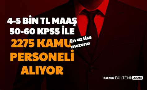 4 5 Bin TL Maaş 50 60 KPSS ile En Az Lise Mezunu 2275 Kamu Personeli Alımı