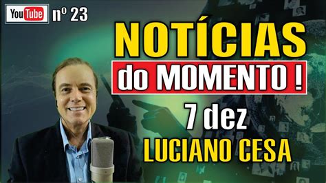 NOTÍCIAS do MOMENTO nº23 7 dez LUCIANO CESA Compartilhem YouTube