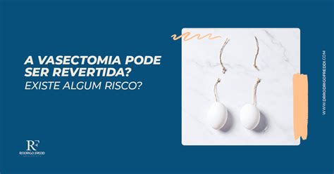 A Vasectomia É Reversível - Vasectomia Pode Ser Revertida - NAZAEDU