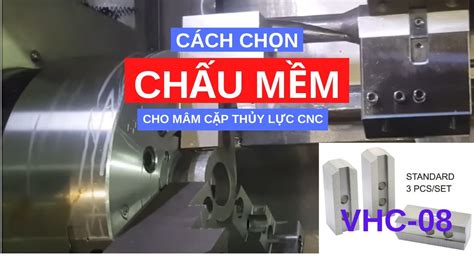 CÁCH CHỌN CHẤU KẸP MỀM CHO MÂM CẶP THỦY LỰC TRÊN MÁY TIỆN CNC